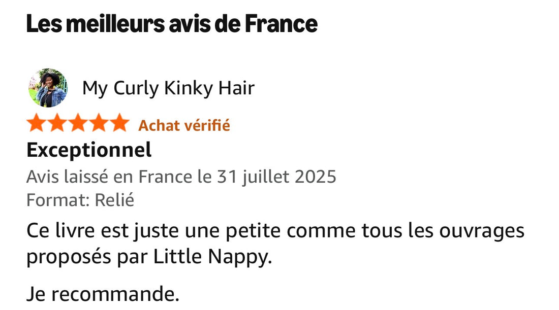 Avis Amazon achat vérifié 5 étoiles de My Curly Kinky Hair sur le livre Little Nappy Tome 1 : Exceptionnel, ce livre est juste une pépite comme tous les ouvrages proposés par Little Nappy, je recommande.